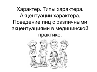 Характер. Типы характера. Акцентуации характера. Поведение лиц с различными акцентуациями в медицинской практике