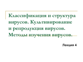 Классификация и структура вирусов. Культивирование и репродукция вирусов. Методы изучения вирусов