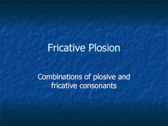 Fricative Plosion. Combinations of plosive and fricative consonants