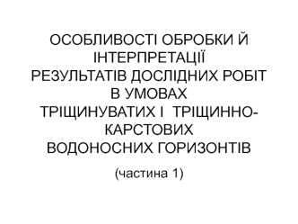 Особливості обробки й інтерпретації результатів дослідних робіт в умовах тріщиннокарстових водоносних горизонтів (частина 1)