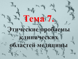 Этические проблемы клинических областей медицины. (Тема 7)