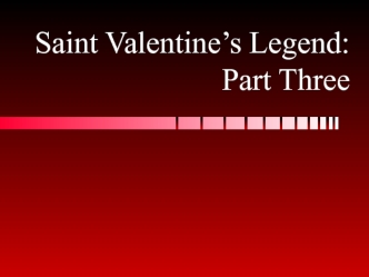 Saint Valentine’s Legend: Part Three