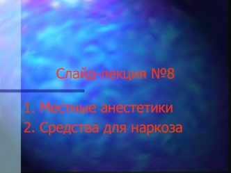 Слайд-лекция №8. Местные анестетики. Средства для наркоза