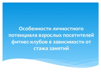 Особенности личностного потенциала взрослых посетителей фитнес-клубов в зависимости от стажа занятий