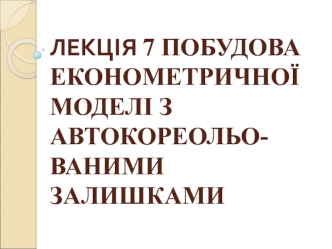 Побудова економетричної моделі з автокореольо-ваними залишками