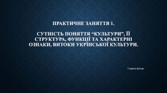 Сутність поняття “культури”, її структура, функції та характерні ознаки, витоки укрїнської культури