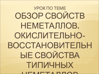 Обзор свойств неметаллов.. Окислительно-восстановительные свойства типичных неметаллов