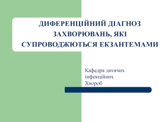 Диференційний діагноз захворювань, які супроводжються екзантемами