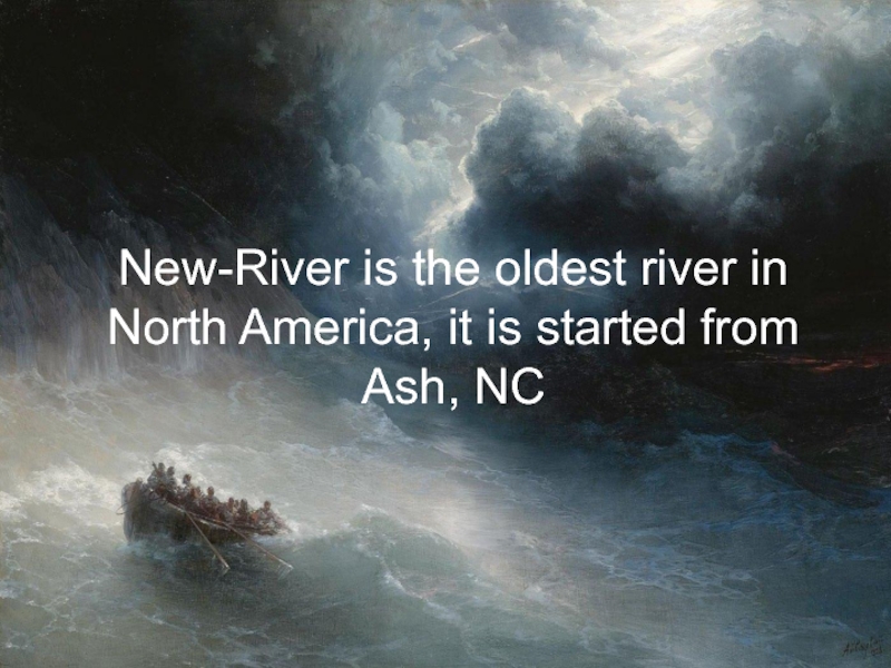 New-River is the oldest river in North America, it is started from Ash, NC