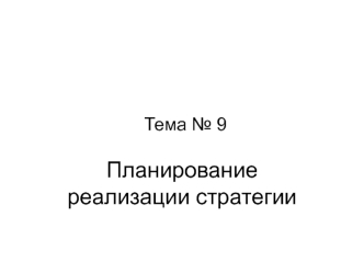 Планирование реализации стратегии организации. (Тема 9)