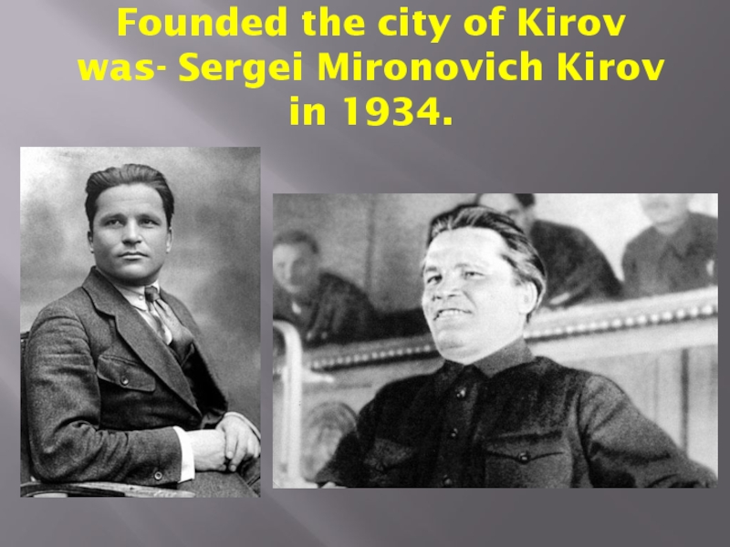 Founded the city of Kirov was- Sergei Mironovich Kirov in 1934.