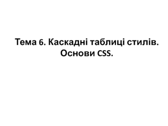 Каскадні таблиці стилів. Основи CSS. (Тема 6)