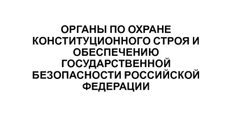 Органы по охране конституциооного строя и обеспечению государственной безопасности Российской Федерации