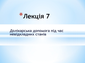 Долікарська допомога під час невідкладних станів. (Лекція 7)