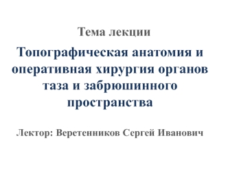 Топографическая анатомия и оперативная хирургия органов таза и забрюшинного пространства