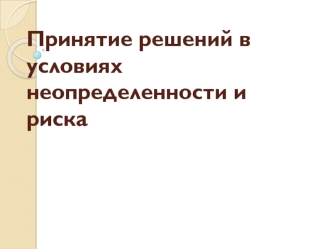 Принятие решений в условиях неопределенности и риска