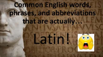 Common English words, phrases, and abbreviations that are actually Latin!