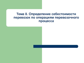 Тема 8. Определение себестоимости перевозок по операциям перевозочного процесса