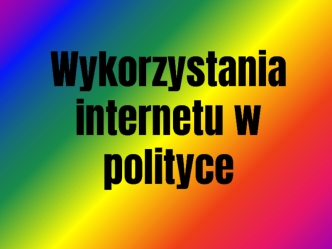 Wykorzystania internetu w polityce