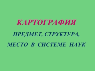 Картография предмет, структура, место в системе наук