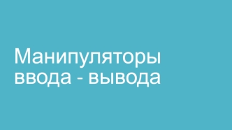 Манипуляторы ввода - вывода