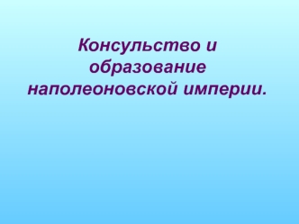 Консульство и образование наполеоновской империи