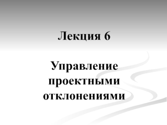 Лекция 6. Управление проектными отклонениями