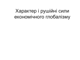 Характер і рушійні сили економічного глобалізму