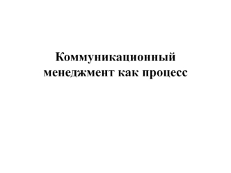 Коммуникационный менеджмент, как процесс. (Лекция 4)