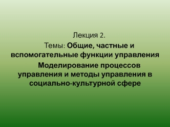 Общие, частные и вспомогательные функции управления. Моделирование процессов управления и методы управления в социальной сфере