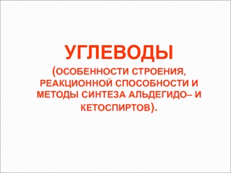 Углеводы (особенности строения, реакционной способности и методы синтеза альдегидо- и кетоспиртов)