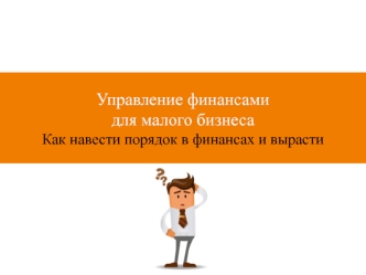 Управление финансами для малого бизнеса. Как навести порядок в финансах и вырасти