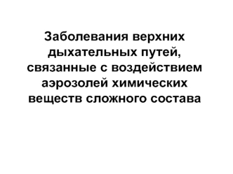 Заболевания верхних дыхательных путей, связанные с воздействием аэрозолей химических веществ сложного состава