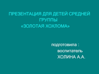 Презентация для детей средней группы Золотая Хохлома