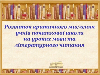 Розвиток критичного мислення учнів початкової школи на уроках мови та літературного читання