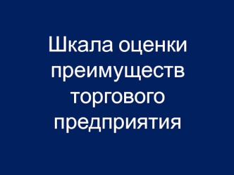 Шкала оценки преимуществ торгового предприятия