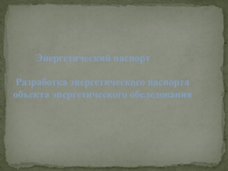 Энергетический паспорт. Разработка энергетического паспорта объекта энергетического обследования