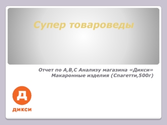 Супер-товароведы. Отчет по А,В,С-анализу магазина Дикси. Макаронные изделия (Спагетти, 500 г)