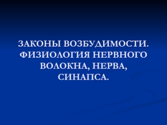 Законы возбудимости. Физиология нервного волокна, нерва, синапса