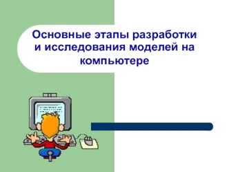 Основные этапы разработки и исследования моделей на компьютере