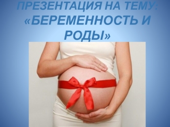 Презентация Беременность и роды