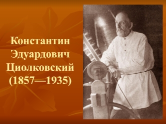 Константин Эдуардович Циолковский (1857—1935)