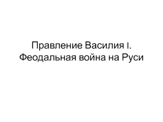 Правление Василия I. Феодальная война на Руси