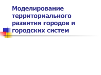 Моделирование территориального развития городов и городских систем. (Тема 3)