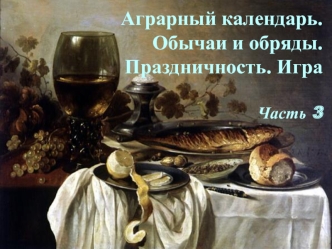 Аграрный календарь. Обычаи и обряды. Праздничность. Игра Часть 3