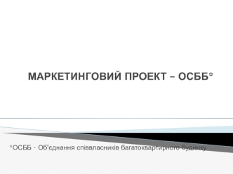 Маркетинговий проект. Об'єднання співвласників багатоквартирного будинку (ОСББ)