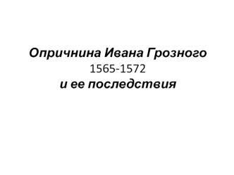 Опричнина Ивана Грозного 1565-1572 и ее последствия