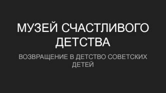 Музей счастливого детства. Возвращение в детство советских детей