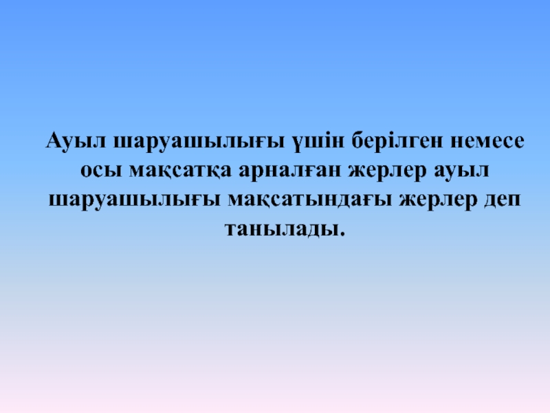 Ауыл шаруашылығы үшін берілген немесе осы мақсатқа арналған жерлер ауыл шаруашылығы мақсатындағы жерлер деп танылады.