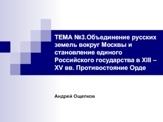 Объединение русских земель вокруг Москвы и становление единого Российского государства в XIII-XV веках. Противостояние Орде